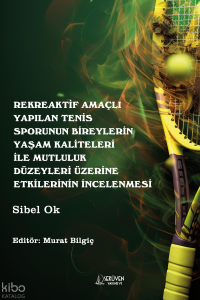 Rekreaktif Amaçlı Yapılan Tenis Sporunun Bireylerin Yaşam Kaliteleri ile Mutluluk Düzeyleri Üzerine Etkilerinin İncelenmesi