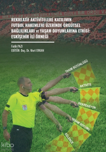 Rekreatif Aktivitelere Katılımın Futbol Hakemleri Üzerinde Örgütsel Bağlılıkları ve Yaşam Doyumlarına Etkisi: Eskişehir İli Örneği