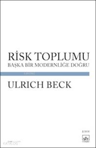 Risk Toplumu; Başka Bir Modernliğe Doğru