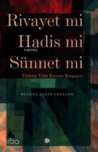 Rivayet mi Hadis mi Sünnet mi; Yüzlerce Yıllık Kavram Kargaşası