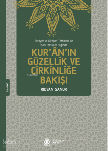 Rivâyet ve Dirâyet Tefsirleri ile İşârî Tefsirler Işığında;Kur’ân’ın Güzellik ve Çirkinliğe Bakışı