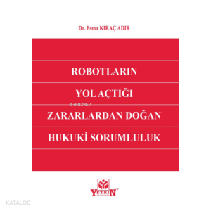 Robotların Yol Açtığı Zararlardan Doğan Hukuki Sorumluluk