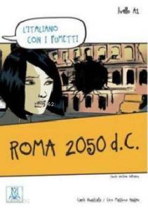 Roma 2050 d.C. (L'italiano Con i fumetti- Livello: A1) İtalyanca Okuma Kitabı