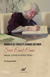Romanya'da Türkçeye Adanmış Bir Ömür Şair Emel Emin;Hayatı, Şairliği ve Bütün Şiirleri