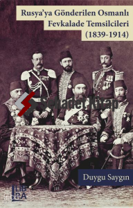 Rusya’ya Gönderilen Osmanlı Fevkalade Temsilcileri (1839-1914)