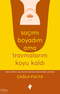 Saçımı Boyadım ama Travmalarım Koyu Kaldı