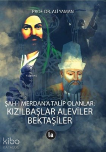 Şah-ı Merdan’a Talip Olanlar;Kızılbaşlar Aleviler Bektaşiler