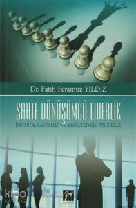Sahte Dönüşümcü Liderlik İnotantik, Makyavelist ve Algı İletişimcisi Yöneticiler