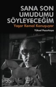 Sana Son Umudumu Söyleyeceğim; Yaşar Kemal Konuşuyor