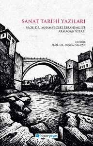 Sanat Tarihi Yazıları;Prof. Dr. Mehmet Zeki İbrahimgil’e Armağan Kitabı
