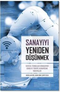 Sanayiyi Yeniden Düşünmek; Küresel Teknolojik Dönüşümün Dünya ve Türkiye Ekonomisine Yansımaları