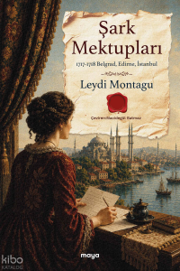 Şark Mektupları;1717-1718 Belgrad, Edirne, İstanbul