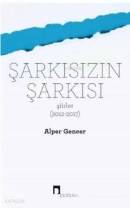 Şarkısızın Şarkısı (Şiirler 2012-2017)
