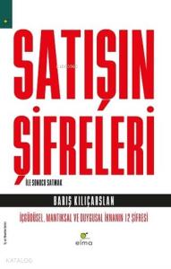 Satışın Şifreleri İle Sonucu Satmak; İçgüdüsel, Mantıksal ve Duygusal İknanın 12 Şifresi