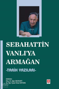 Sebahattin Vanlı'ya Armağan ;Tarih Yazıları