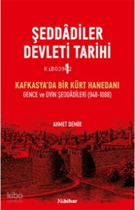 Şeddâdîler Devleti Tarihi 1;Kafkasya’da Bir Kürt Hanedanı Gence ve Dvin Şeddâdîleri (948-1088)