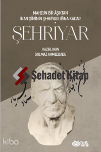 Şehriyar;Mahzun Bir Aşktan İran Şiiri'nin Şehriyarlığına Kadar