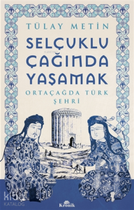 Selçuklu Çağında Yaşamak;Ortaçağda Türk Şehri