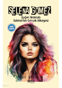 Selena Gomez;Işığın Ardında Selena’nın Gerçek Hikayesi