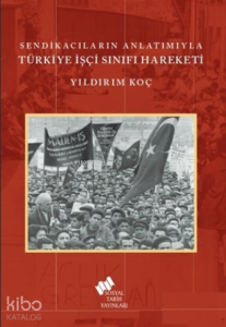 Sendikacıların Anlatımıyla Türkiye İşçi Sınıfı Hareketi