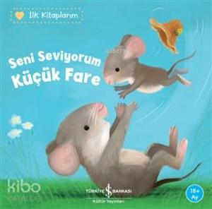 Seni Seviyorum Küçük Fare - İlk Kitaplarım