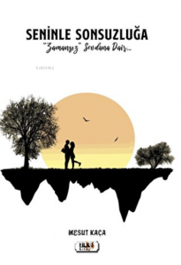 Seninle Sonsuzluğa Zamansız Sevdalara Dair...