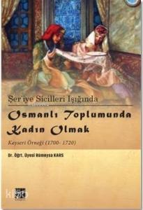Şer'iye Sicilleri Işığında Osmanlı Toplumunda Kadın Olmak Kayseri Örneği (1700-1720)