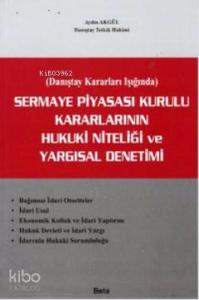 Sermaye Piyasası Kurulu Kararlarının Hukuki Niteliği ve Yargısal Denetimi Danıştay Kararlar Işığında