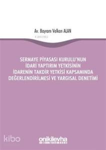 Sermaye Piyasası Kurulu'nun İdari Yaptırım Yetkisinin İdarenin Takdir; Yetkisi Kapsamında Değerlendirilmesi ve Yargısal Denetimi