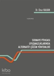 Sermaye Piyasası Uyuşmazlıklarında Alternatif Çözüm Yöntemleri
