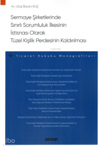 Sermaye Şirketlerinde Sınırlı Sorumluluk İlkesinin İstisnası Olarak Tüzel Kişilik Perdesinin Kaldırılması