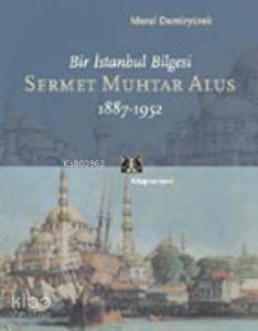Sermet Muhtar Alus 1887-1952; Bir İstanbul Bilgesi