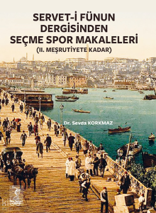 Servet-i Fünun Dergisinden Seçme Spor Makaleleri;(II. Meşrutiyete kadar)
