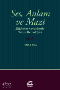 Ses, Anlam ve Mazi;Etkilerin Kavşağında Yahya Kemal Şiiri