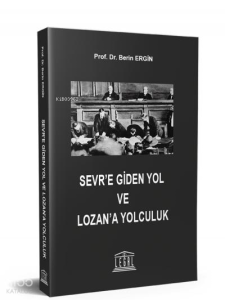 Sevr’e Giden Yol ve Lozan’a Yolculuk