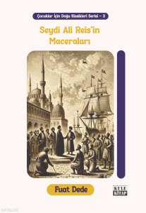 Seydi Ali Reis'in Maceraları;Çocuklar İçin Doğu Klasikleri Serisi -3