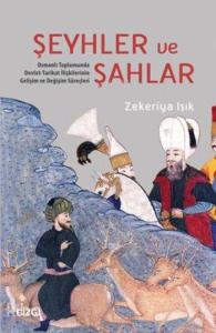 Şeyhler ve Şahlar; Toplumunda Devlet-Tarikat İlişkilerinin Gelişim ve Değişim Süreçleri