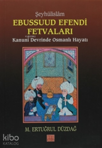 Şeyhülislam Ebussuud Efendi Fetvaları Kanuni Devrinde Osmanlı Hayatı