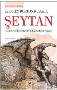 Şeytan - Kötülüğün Tarihi 1; Antikiteden İlkel Hıristiyanlığa Kötülük Algıları
