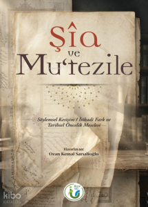 Şîa ve Mu’tezile;Söylemsel Kesişim - İtikadi Fark ve Tarihsel Öncelik Meselesi