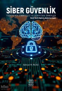 Siber Güvenlik - Türkiye'nin Siber Gücü ve Dünya'dan Örnekler;Teknik Teorik Bilgilerle, Akademiye Uygun