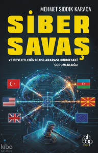 Siber Savaş ve Devletlerin Uluslararası Hukuktaki Sorumluluğu
