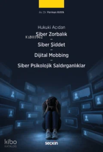 Siber Zorbalık – Siber Şiddet – Dijital Mobbing Hukuku – Siber Psikolojik Saldırganlıklar