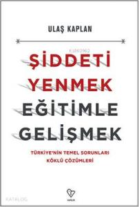 Şiddeti Yenmek Eğitimle Gelişmek; Türkiye'nin Temel Sorunları Köklü Çözümleri