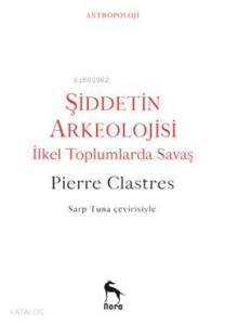Şiddetin Arkeolojisi; İlkel Toplumlarda Savaş