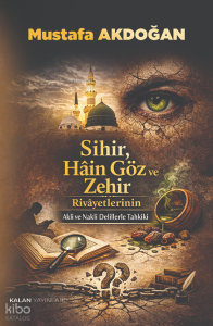 Sihir, Hâin Göz ve Zehir Rivâyetlerinin Akli ve Nakli Delillerle Tahkiki