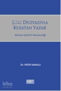 Şiiri Düzyazıyla Kuşatan Yazar; Burhan Günelin Romancılığı