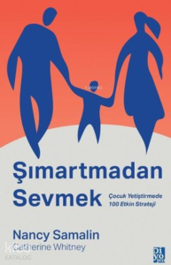 Şımartmadan Sevmek;Çocuk Yetiştirmede 100 Etkin Strateji