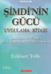 Şimdinin Gücü Uygulama Kitabı; Şimdi´nin Gücü´nden Esas Öğretiler ve Uygulamalar