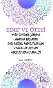 Sınıf ve Ötesi; 1980 Sonrası Çalışma Hayatına Başlayan Bazı Meslek Mensuplarının Sosyolojik Açıdan Karşılaştırmalı A